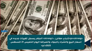 <p><strong>تذبذب مفاجئ..</strong> الدولار يسجل تغيرات جديدة في أسعار البيع والشراء بالبنوك والصرافة اليوم الخميس 21 أغسطس 2025</p>
